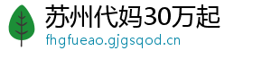 苏州代妈30万起	